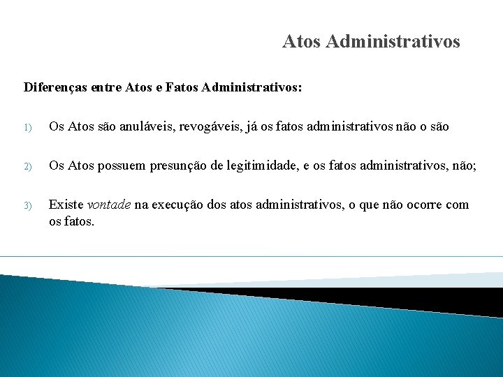 Atos Administrativos Diferenças entre Atos e Fatos Administrativos: 1) Os Atos são anuláveis, revogáveis,