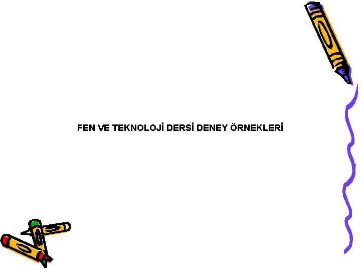 FEN VE TEKNOLOJİ DERSİ DENEY ÖRNEKLERİ FEN VE TEKNOLOJİ DERSİ DENEY ÖRNEKLERİ