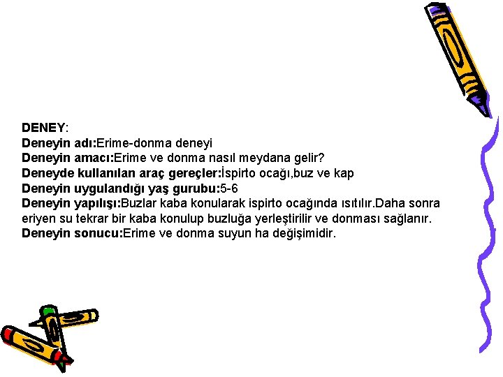 DENEY: Deneyin adı: Erime-donma deneyi Deneyin amacı: Erime ve donma nasıl meydana gelir? Deneyde DENEY: Deneyin adı: Erime-donma deneyi Deneyin amacı: Erime ve donma nasıl meydana gelir? Deneyde