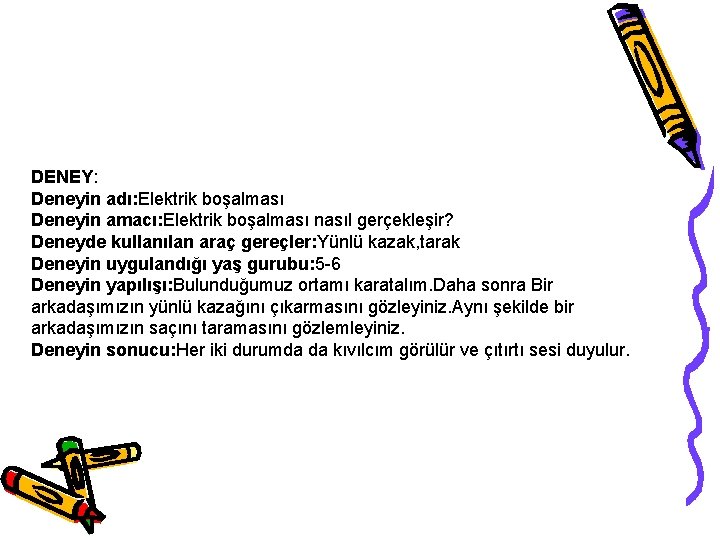 DENEY: Deneyin adı: Elektrik boşalması Deneyin amacı: Elektrik boşalması nasıl gerçekleşir? Deneyde kullanılan araç DENEY: Deneyin adı: Elektrik boşalması Deneyin amacı: Elektrik boşalması nasıl gerçekleşir? Deneyde kullanılan araç