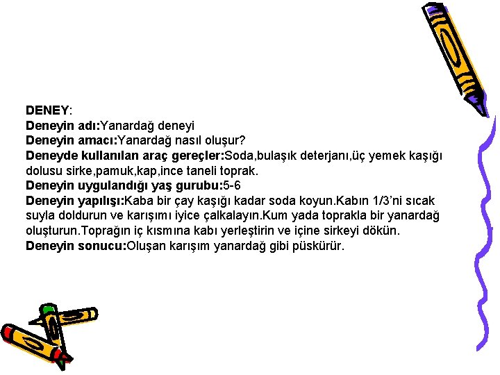 DENEY: Deneyin adı: Yanardağ deneyi Deneyin amacı: Yanardağ nasıl oluşur? Deneyde kullanılan araç gereçler: DENEY: Deneyin adı: Yanardağ deneyi Deneyin amacı: Yanardağ nasıl oluşur? Deneyde kullanılan araç gereçler: