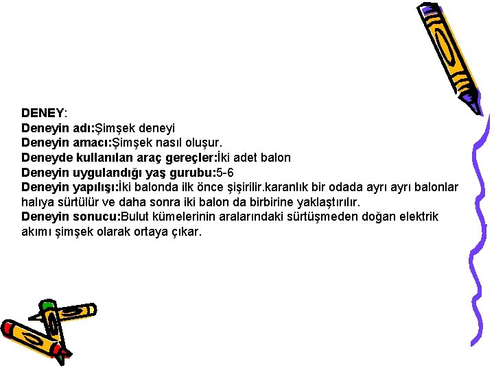 DENEY: Deneyin adı: Şimşek deneyi Deneyin amacı: Şimşek nasıl oluşur. Deneyde kullanılan araç gereçler: DENEY: Deneyin adı: Şimşek deneyi Deneyin amacı: Şimşek nasıl oluşur. Deneyde kullanılan araç gereçler: