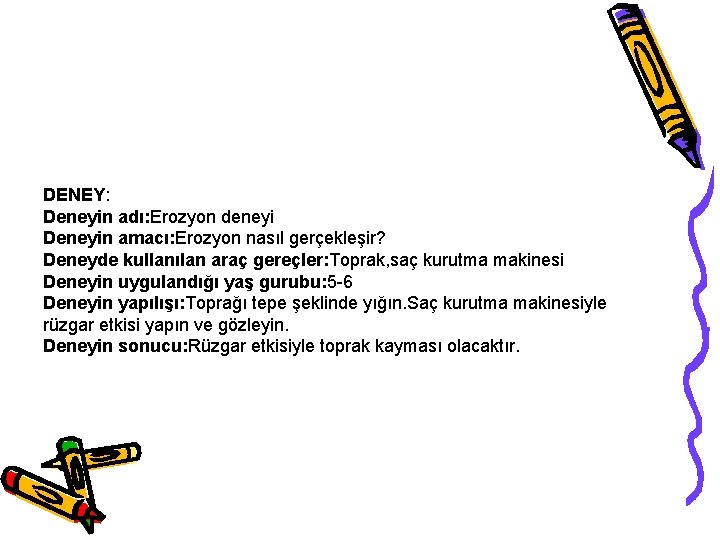 DENEY: Deneyin adı: Erozyon deneyi Deneyin amacı: Erozyon nasıl gerçekleşir? Deneyde kullanılan araç gereçler: DENEY: Deneyin adı: Erozyon deneyi Deneyin amacı: Erozyon nasıl gerçekleşir? Deneyde kullanılan araç gereçler: