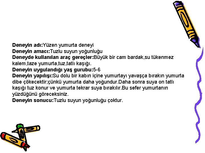 Deneyin adı: Yüzen yumurta deneyi Deneyin amacı: Tuzlu suyun yoğunluğu Deneyde kullanılan araç gereçler: Deneyin adı: Yüzen yumurta deneyi Deneyin amacı: Tuzlu suyun yoğunluğu Deneyde kullanılan araç gereçler: