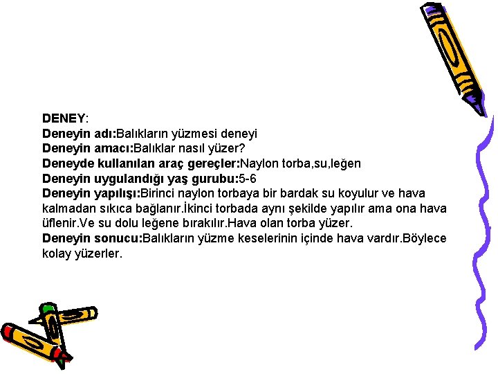 DENEY: Deneyin adı: Balıkların yüzmesi deneyi Deneyin amacı: Balıklar nasıl yüzer? Deneyde kullanılan araç DENEY: Deneyin adı: Balıkların yüzmesi deneyi Deneyin amacı: Balıklar nasıl yüzer? Deneyde kullanılan araç