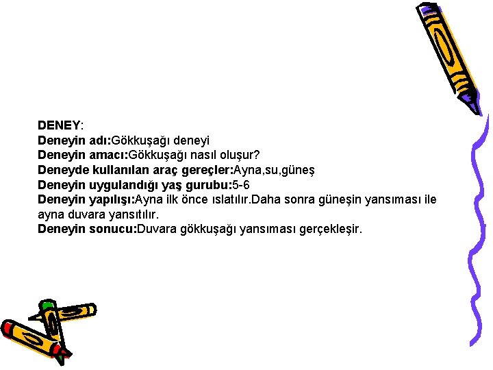 DENEY: Deneyin adı: Gökkuşağı deneyi Deneyin amacı: Gökkuşağı nasıl oluşur? Deneyde kullanılan araç gereçler: DENEY: Deneyin adı: Gökkuşağı deneyi Deneyin amacı: Gökkuşağı nasıl oluşur? Deneyde kullanılan araç gereçler: