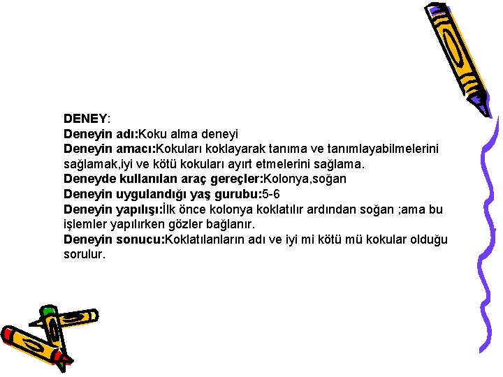 DENEY: Deneyin adı: Koku alma deneyi Deneyin amacı: Kokuları koklayarak tanıma ve tanımlayabilmelerini sağlamak, DENEY: Deneyin adı: Koku alma deneyi Deneyin amacı: Kokuları koklayarak tanıma ve tanımlayabilmelerini sağlamak,