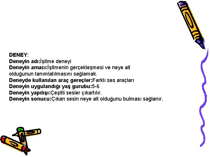 DENEY: Deneyin adı: İşitme deneyi Deneyin amacı: İşitmenin gerçekleşmesi ve neye ait olduğunun tanımlatılmasını DENEY: Deneyin adı: İşitme deneyi Deneyin amacı: İşitmenin gerçekleşmesi ve neye ait olduğunun tanımlatılmasını