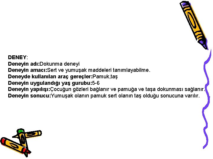 DENEY: Deneyin adı: Dokunma deneyi Deneyin amacı: Sert ve yumuşak maddeleri tanımlayabilme. Deneyde kullanılan DENEY: Deneyin adı: Dokunma deneyi Deneyin amacı: Sert ve yumuşak maddeleri tanımlayabilme. Deneyde kullanılan