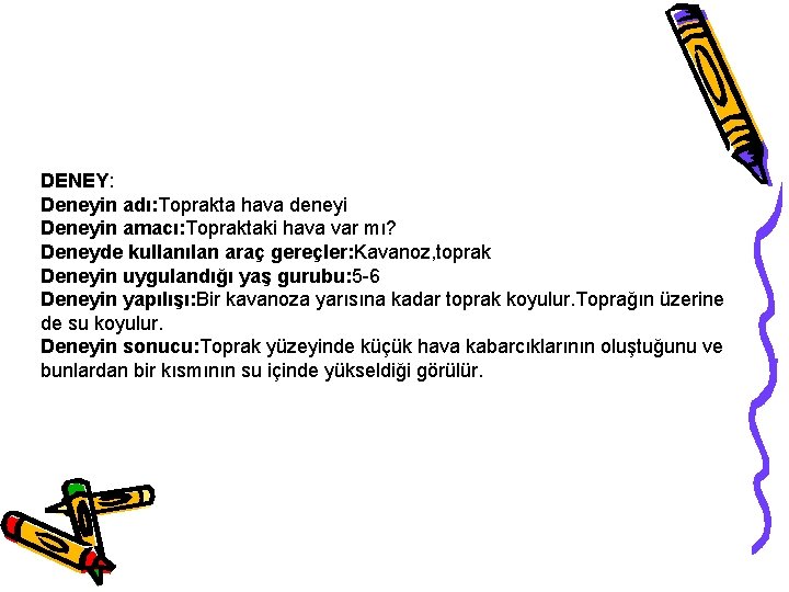 DENEY: Deneyin adı: Toprakta hava deneyi Deneyin amacı: Topraktaki hava var mı? Deneyde kullanılan DENEY: Deneyin adı: Toprakta hava deneyi Deneyin amacı: Topraktaki hava var mı? Deneyde kullanılan
