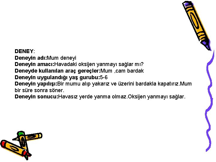 DENEY: Deneyin adı: Mum deneyi Deneyin amacı: Havadaki oksijen yanmayı sağlar mı? Deneyde kullanılan DENEY: Deneyin adı: Mum deneyi Deneyin amacı: Havadaki oksijen yanmayı sağlar mı? Deneyde kullanılan