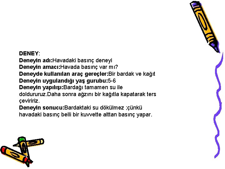 DENEY: Deneyin adı: Havadaki basınç deneyi Deneyin amacı: Havada basınç var mı? Deneyde kullanılan DENEY: Deneyin adı: Havadaki basınç deneyi Deneyin amacı: Havada basınç var mı? Deneyde kullanılan