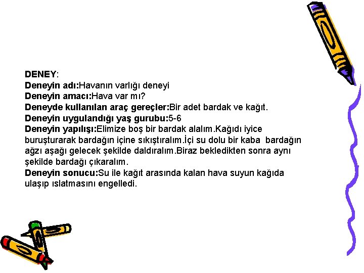 DENEY: Deneyin adı: Havanın varlığı deneyi Deneyin amacı: Hava var mı? Deneyde kullanılan araç DENEY: Deneyin adı: Havanın varlığı deneyi Deneyin amacı: Hava var mı? Deneyde kullanılan araç