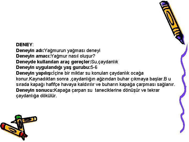 DENEY: Deneyin adı: Yağmurun yağması deneyi Deneyin amacı: Yağmur nasıl oluşur? Deneyde kullanılan araç DENEY: Deneyin adı: Yağmurun yağması deneyi Deneyin amacı: Yağmur nasıl oluşur? Deneyde kullanılan araç