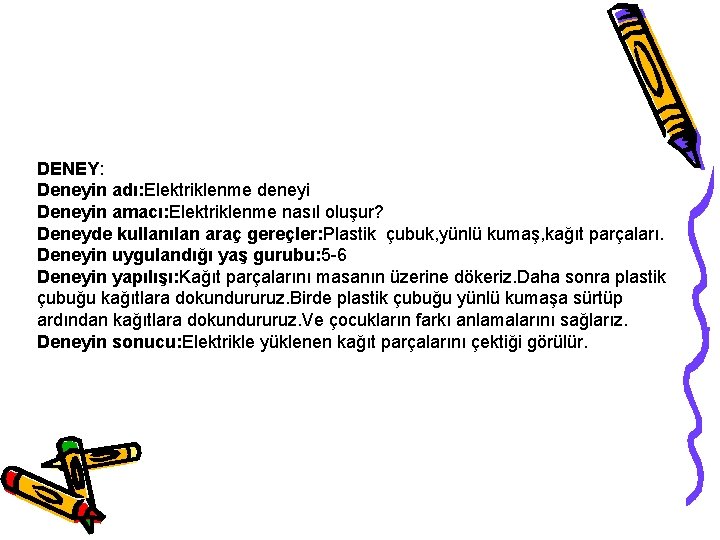 DENEY: Deneyin adı: Elektriklenme deneyi Deneyin amacı: Elektriklenme nasıl oluşur? Deneyde kullanılan araç gereçler: DENEY: Deneyin adı: Elektriklenme deneyi Deneyin amacı: Elektriklenme nasıl oluşur? Deneyde kullanılan araç gereçler: