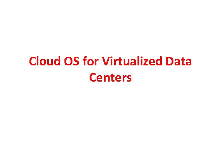 Cloud OS for Virtualized Data Centers 