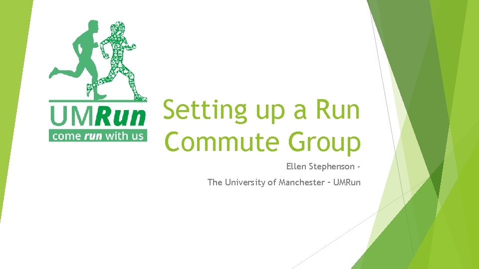 Setting up a Run Commute Group Ellen Stephenson The University of Manchester – UMRun