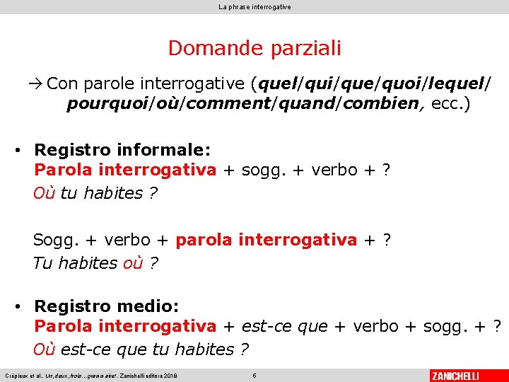La phrase interrogative Domande parziali Con parole interrogative (quel/qui/que/quoi/lequel/ pourquoi/où/comment/quand/combien, ecc. ) • Registro La phrase interrogative Domande parziali Con parole interrogative (quel/qui/que/quoi/lequel/ pourquoi/où/comment/quand/combien, ecc. ) • Registro