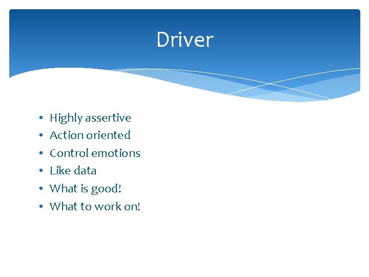 Driver • • • Highly assertive Action oriented Control emotions Like data What is