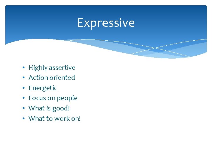 Expressive • • • Highly assertive Action oriented Energetic Focus on people What is