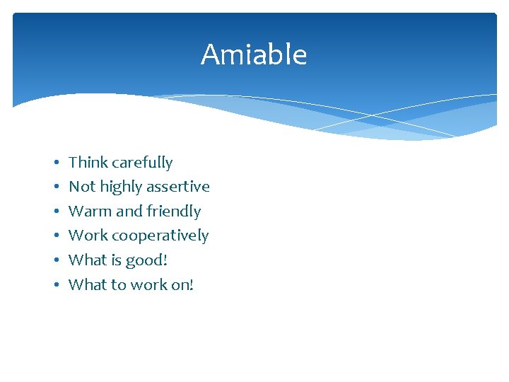 Amiable • • • Think carefully Not highly assertive Warm and friendly Work cooperatively