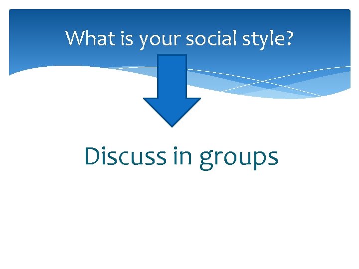 What is your social style? Discuss in groups 