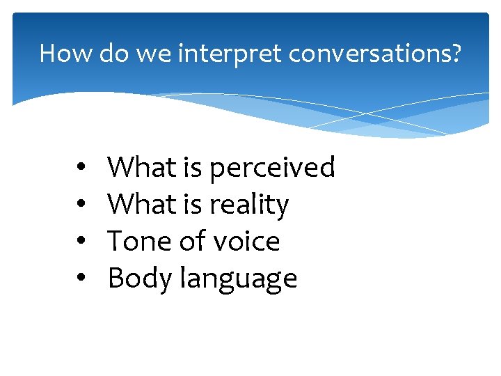 How do we interpret conversations? • • What is perceived What is reality Tone