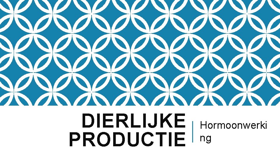 DIERLIJKE PRODUCTIE Hormoonwerki ng 