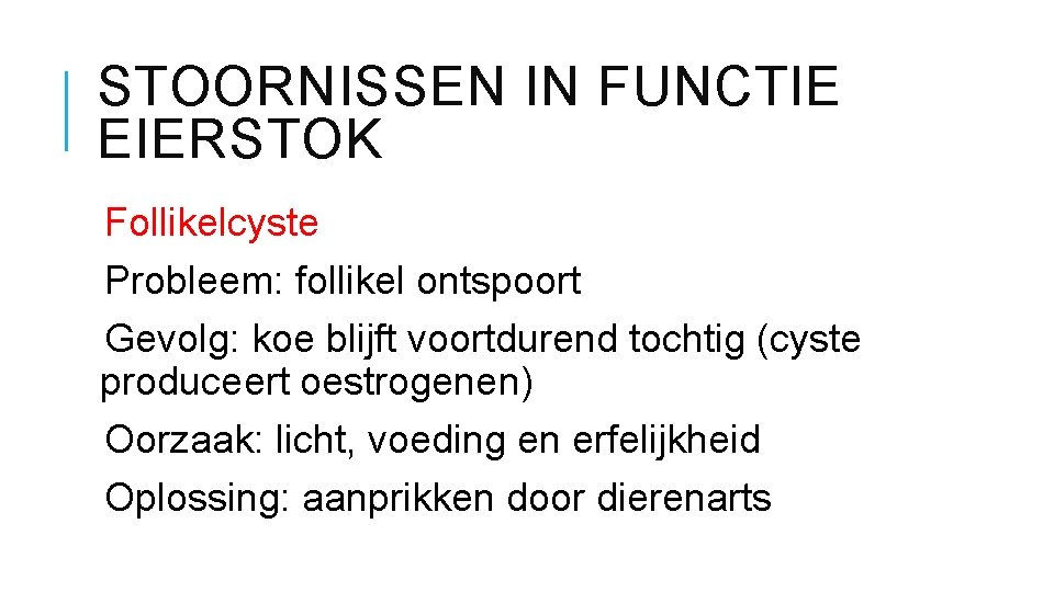 STOORNISSEN IN FUNCTIE EIERSTOK Follikelcyste Probleem: follikel ontspoort Gevolg: koe blijft voortdurend tochtig (cyste