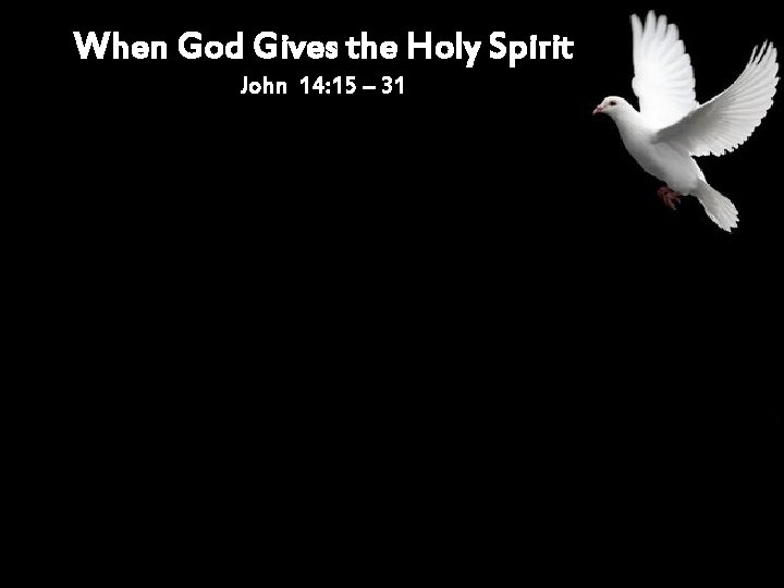 When God Gives the Holy Spirit John 14: 15 – 31 