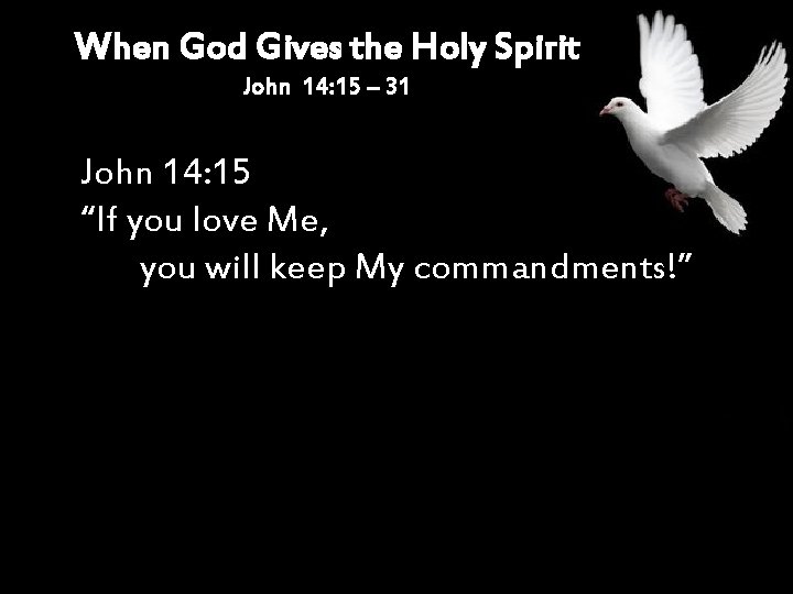 When God Gives the Holy Spirit John 14: 15 – 31 John 14: 15