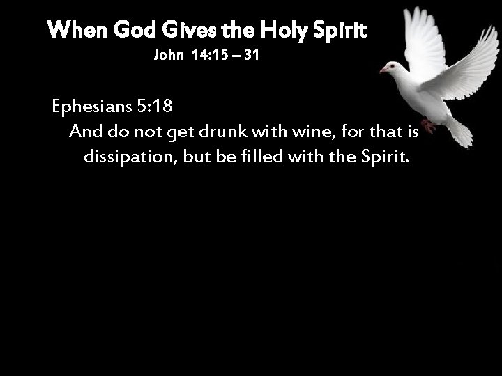 When God Gives the Holy Spirit John 14: 15 – 31 Ephesians 5: 18