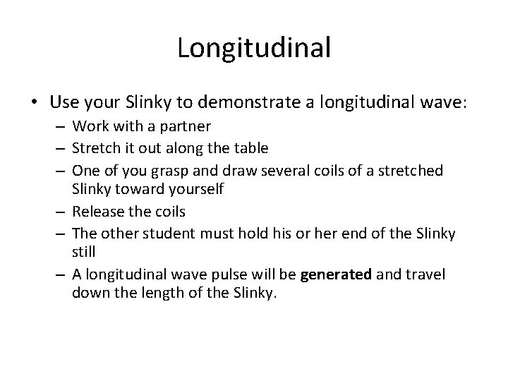 Longitudinal • Use your Slinky to demonstrate a longitudinal wave: – Work with a