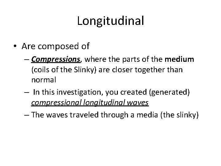 Longitudinal • Are composed of – Compressions, where the parts of the medium (coils