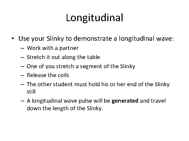 Longitudinal • Use your Slinky to demonstrate a longitudinal wave: Work with a partner