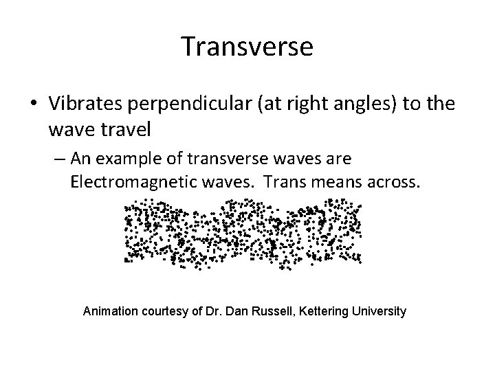Transverse • Vibrates perpendicular (at right angles) to the wave travel – An example