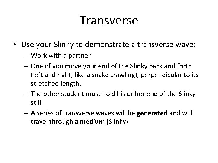 Transverse • Use your Slinky to demonstrate a transverse wave: – Work with a