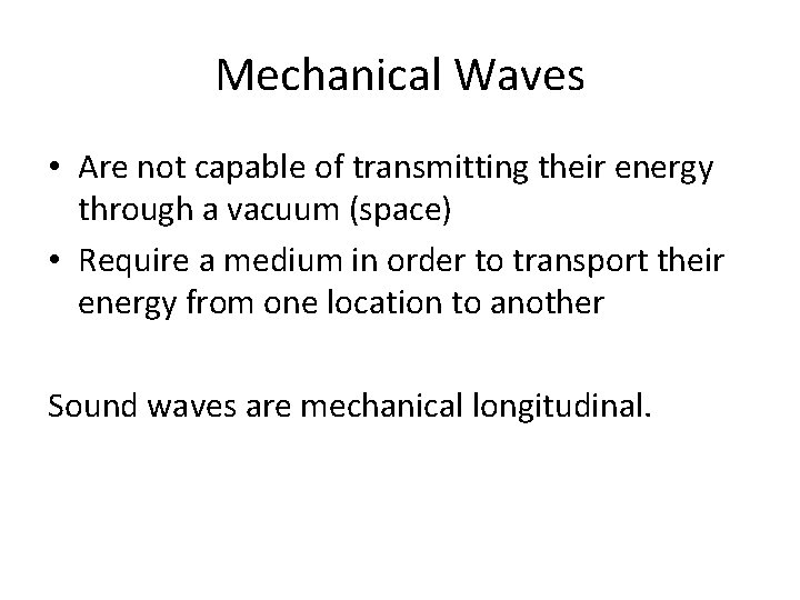 Mechanical Waves • Are not capable of transmitting their energy through a vacuum (space)