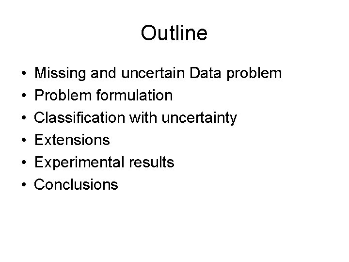 Outline • • • Missing and uncertain Data problem Problem formulation Classification with uncertainty