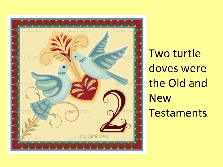 Two turtle doves were the Old and New Testaments. 