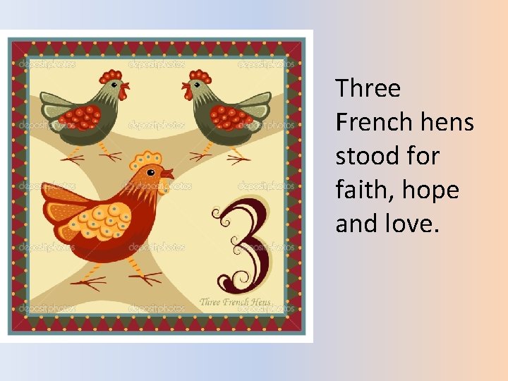 Three French hens stood for faith, hope and love. 