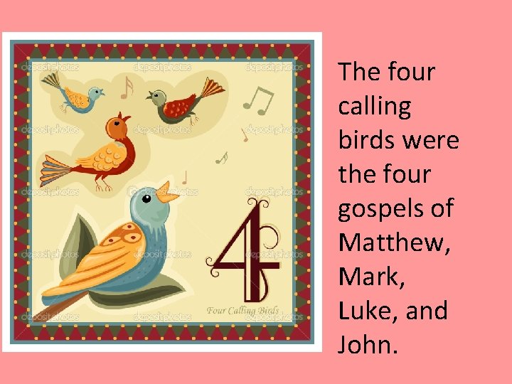 The four calling birds were the four gospels of Matthew, Mark, Luke, and John.