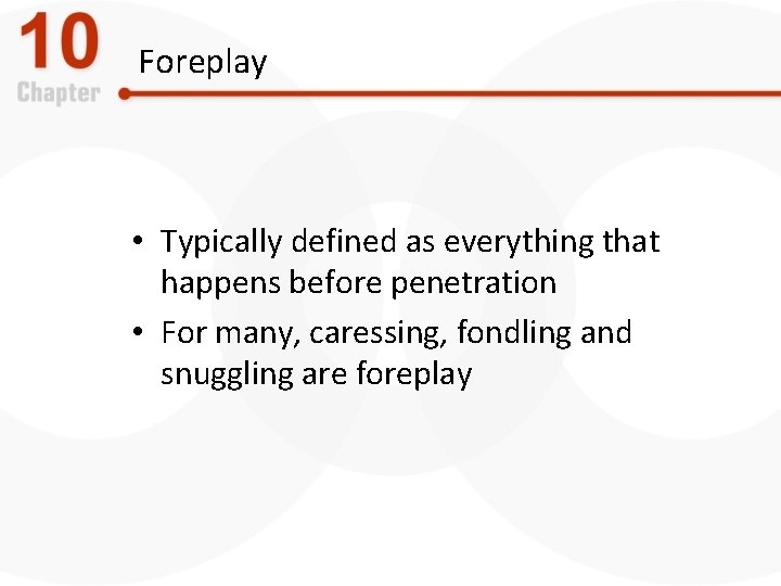 Foreplay • Typically defined as everything that happens before penetration • For many, caressing,
