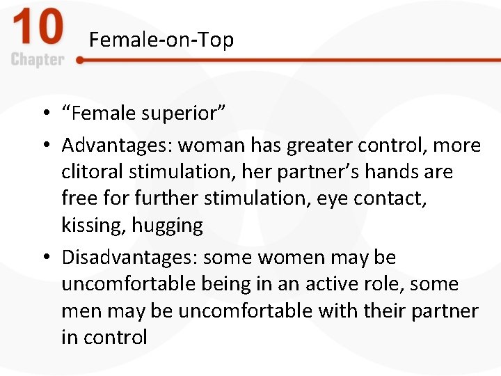 Female-on-Top • “Female superior” • Advantages: woman has greater control, more clitoral stimulation, her
