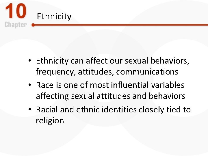 Ethnicity • Ethnicity can affect our sexual behaviors, frequency, attitudes, communications • Race is