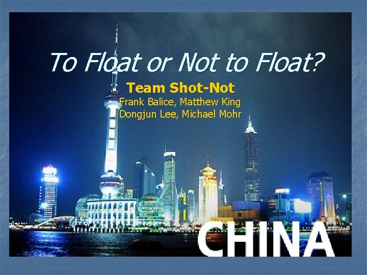 To Float or Not to Float? Team Shot-Not Frank Balice, Matthew King Dongjun Lee,