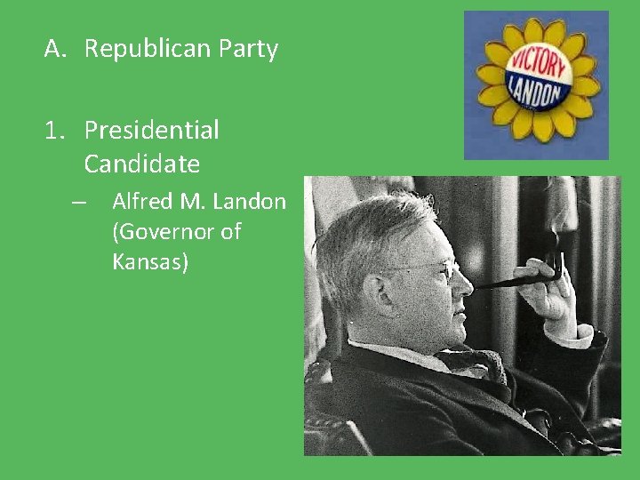 A. Republican Party 1. Presidential Candidate – Alfred M. Landon (Governor of Kansas) 
