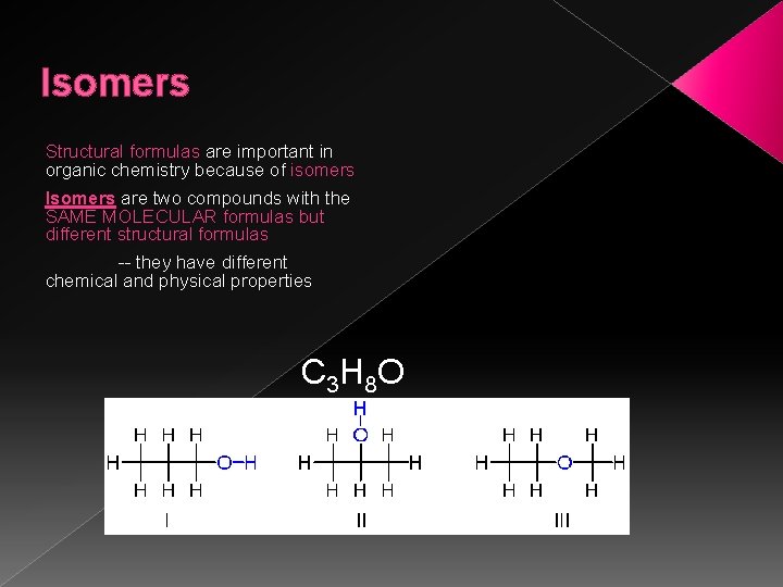 Isomers Structural formulas are important in organic chemistry because of isomers Isomers are two