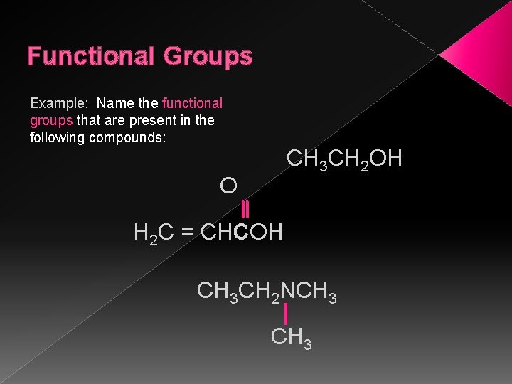 Functional Groups Example: Name the functional groups that are present in the following compounds: