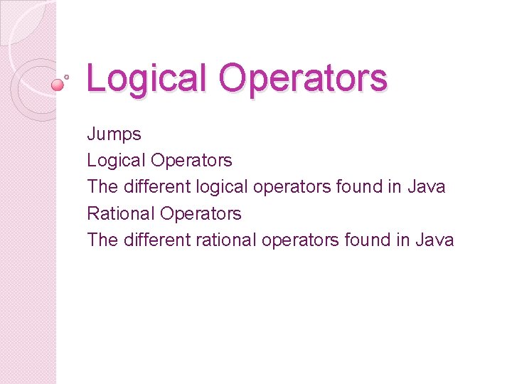 Logical Operators Jumps Logical Operators The different logical operators found in Java Rational Operators